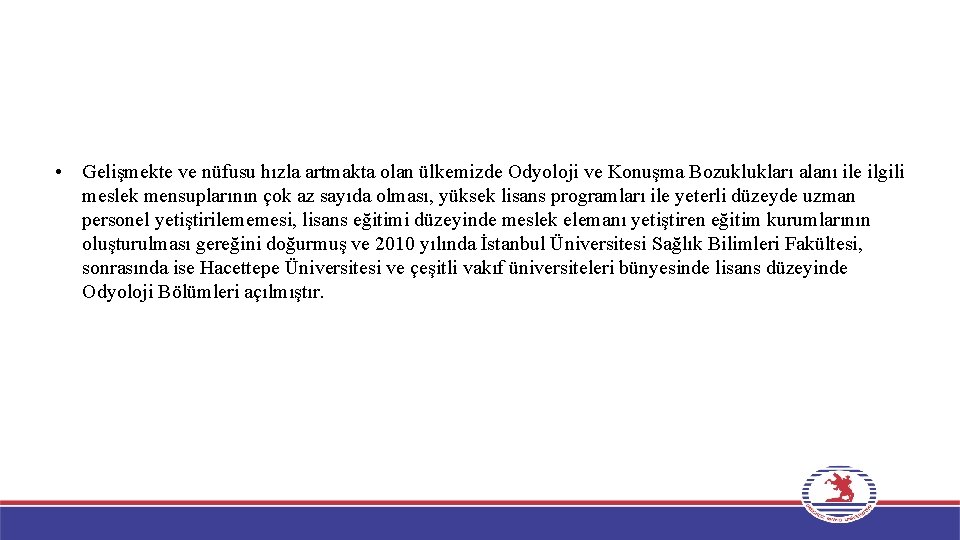  • Gelişmekte ve nüfusu hızla artmakta olan ülkemizde Odyoloji ve Konuşma Bozuklukları alanı