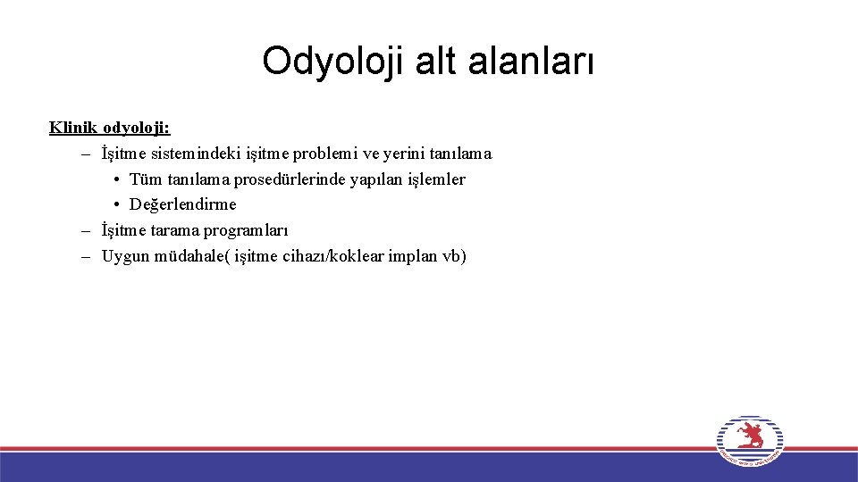 Odyoloji alt alanları Klinik odyoloji: – İşitme sistemindeki işitme problemi ve yerini tanılama •