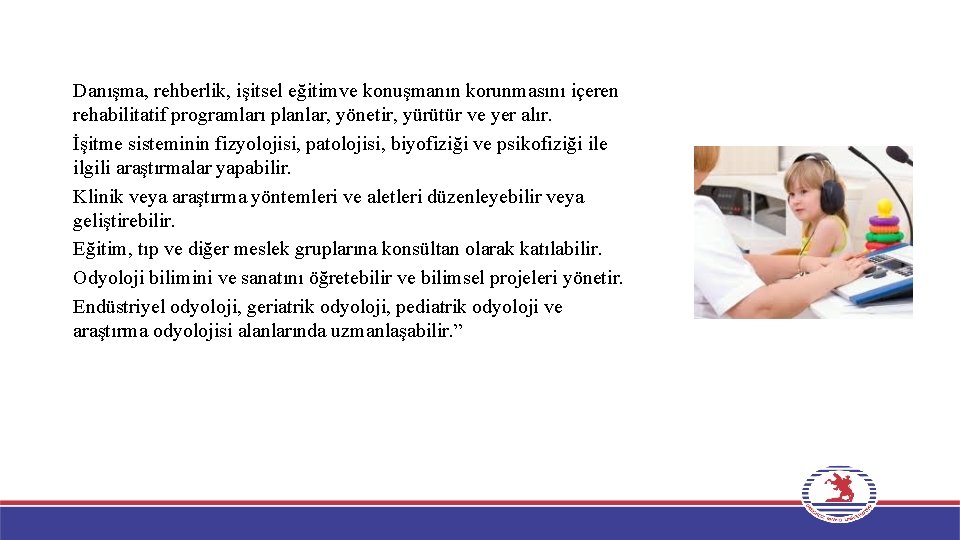 Danışma, rehberlik, işitsel eğitimve konuşmanın korunmasını içeren rehabilitatif programları planlar, yönetir, yürütür ve yer