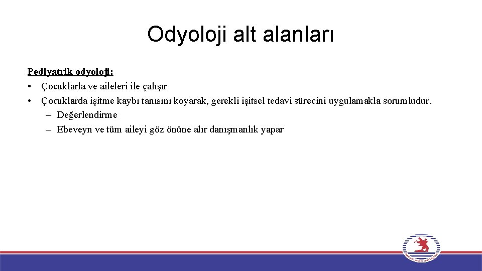 Odyoloji alt alanları Pediyatrik odyoloji: • Çocuklarla ve aileleri ile çalışır • Çocuklarda işitme