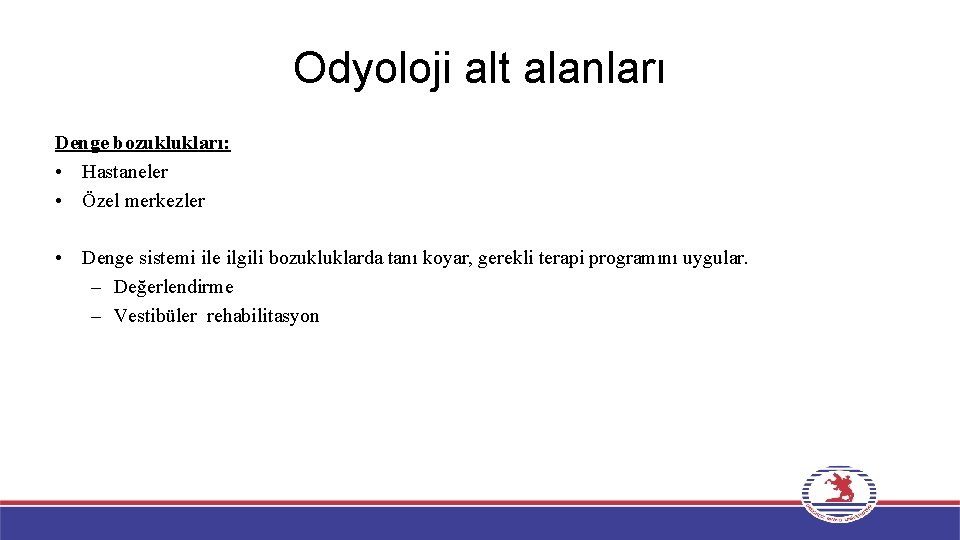 Odyoloji alt alanları Denge bozuklukları: • Hastaneler • Özel merkezler • Denge sistemi ile