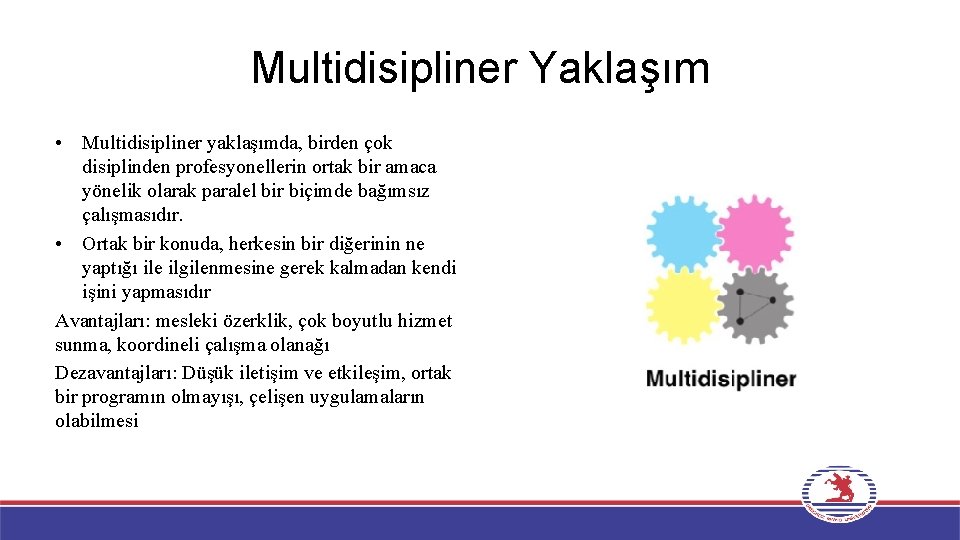 Multidisipliner Yaklaşım • Multidisipliner yaklaşımda, birden çok disiplinden profesyonellerin ortak bir amaca yönelik olarak