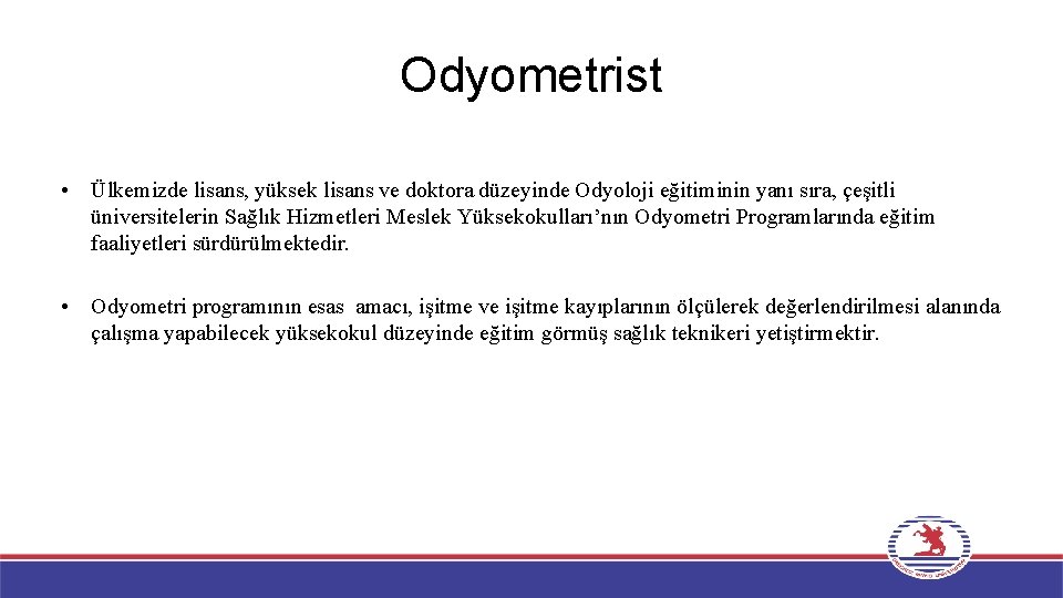 Odyometrist • Ülkemizde lisans, yüksek lisans ve doktora düzeyinde Odyoloji eğitiminin yanı sıra, çeşitli