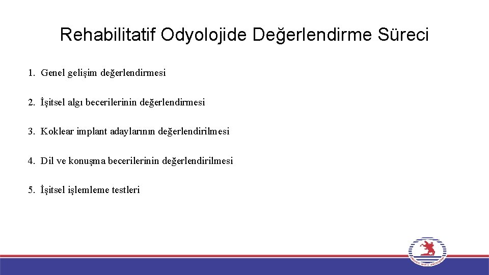 Rehabilitatif Odyolojide Değerlendirme Süreci 1. Genel gelişim değerlendirmesi 2. İşitsel algı becerilerinin değerlendirmesi 3.