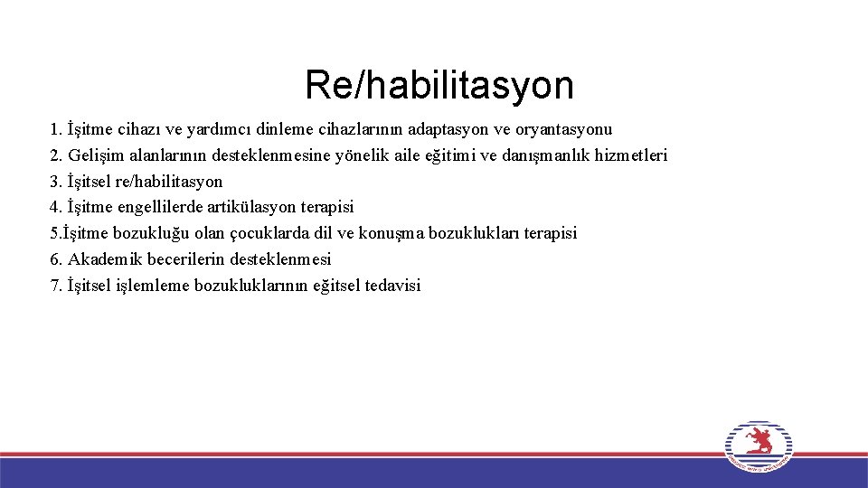 Re/habilitasyon 1. İşitme cihazı ve yardımcı dinleme cihazlarının adaptasyon ve oryantasyonu 2. Gelişim alanlarının