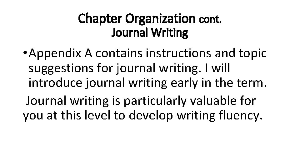 Chapter Organization cont. Journal Writing • Appendix A contains instructions and topic suggestions for