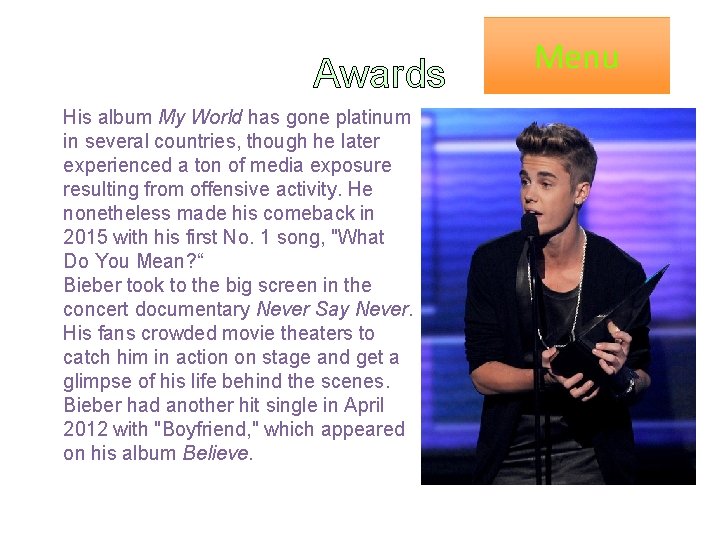 Awards His album My World has gone platinum in several countries, though he later