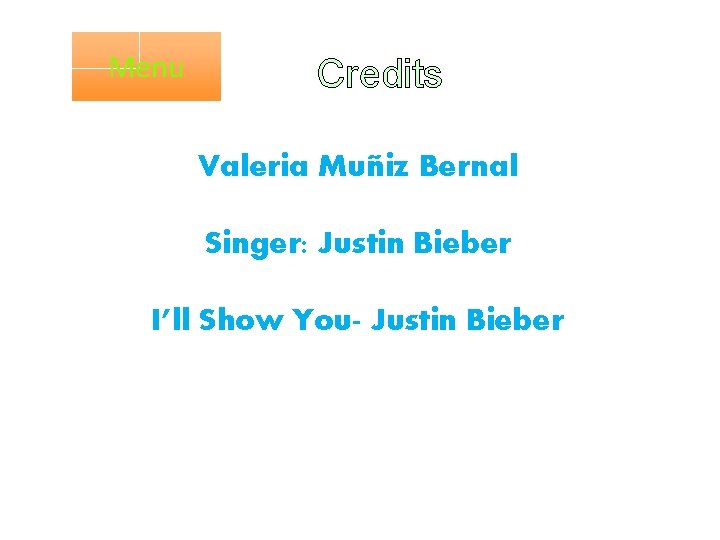 Menu Credits Valeria Muñiz Bernal Singer: Justin Bieber I’ll Show You- Justin Bieber 