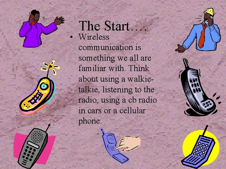 The Start…. • Wireless communication is something we all are familiar with. Think about