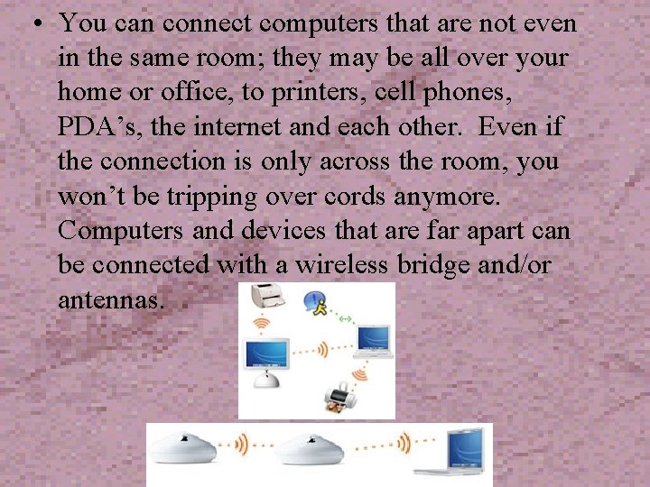  • You can connect computers that are not even in the same room;