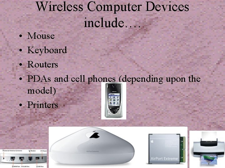  • • Wireless Computer Devices include…. Mouse Keyboard Routers PDAs and cell phones