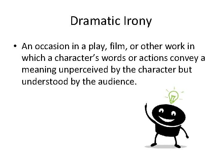 Dramatic Irony • An occasion in a play, film, or other work in which