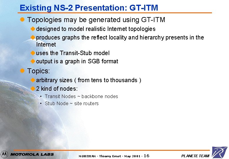 Existing NS-2 Presentation: GT-ITM l Topologies may be generated using GT-ITM u designed to