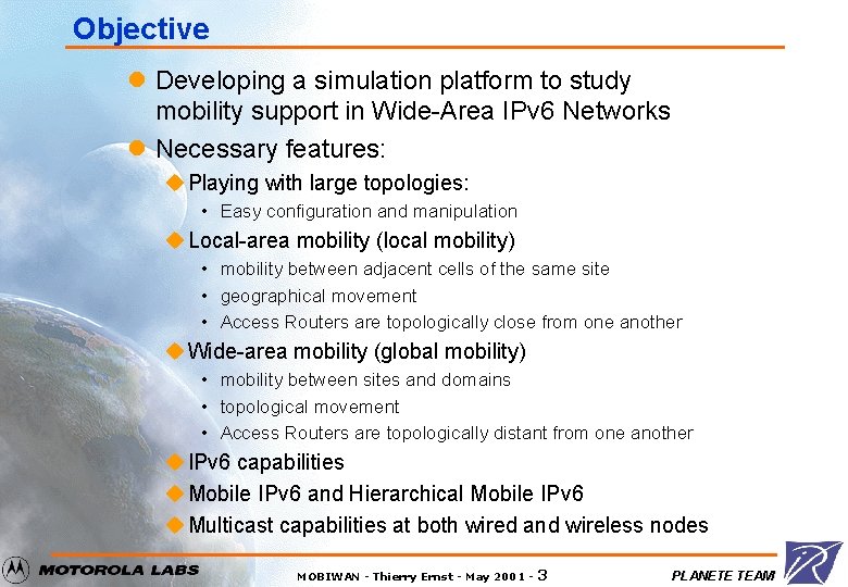 Objective l Developing a simulation platform to study mobility support in Wide-Area IPv 6