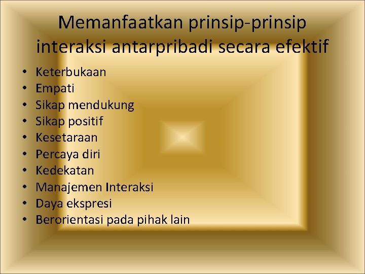 Memanfaatkan prinsip-prinsip interaksi antarpribadi secara efektif • • • Keterbukaan Empati Sikap mendukung Sikap