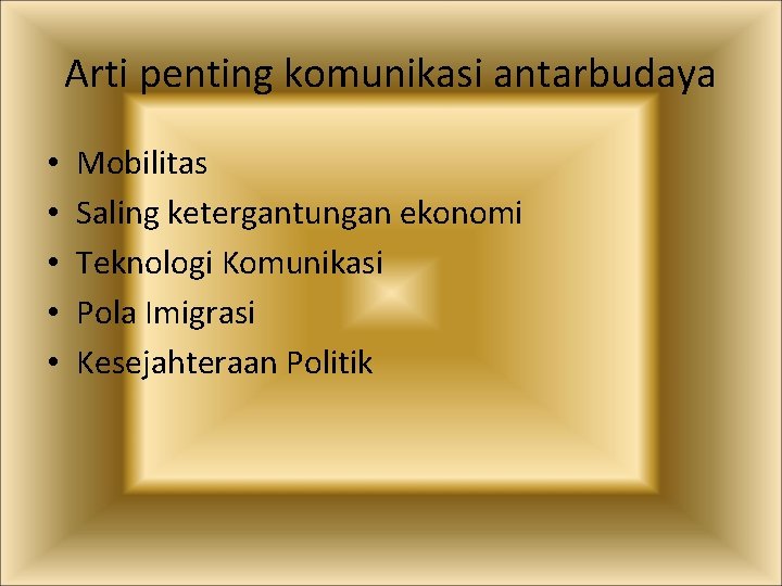 Arti penting komunikasi antarbudaya • • • Mobilitas Saling ketergantungan ekonomi Teknologi Komunikasi Pola