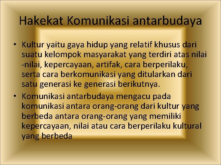 Hakekat Komunikasi antarbudaya • Kultur yaitu gaya hidup yang relatif khusus dari suatu kelompok