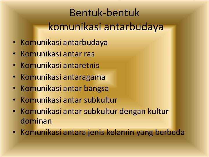 Bentuk-bentuk komunikasi antarbudaya Komunikasi antar ras Komunikasi antaretnis Komunikasi antaragama Komunikasi antar bangsa Komunikasi