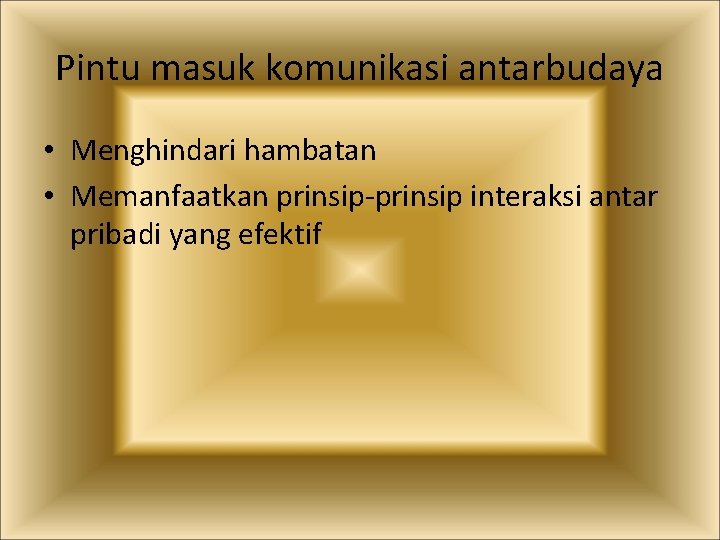 Pintu masuk komunikasi antarbudaya • Menghindari hambatan • Memanfaatkan prinsip-prinsip interaksi antar pribadi yang