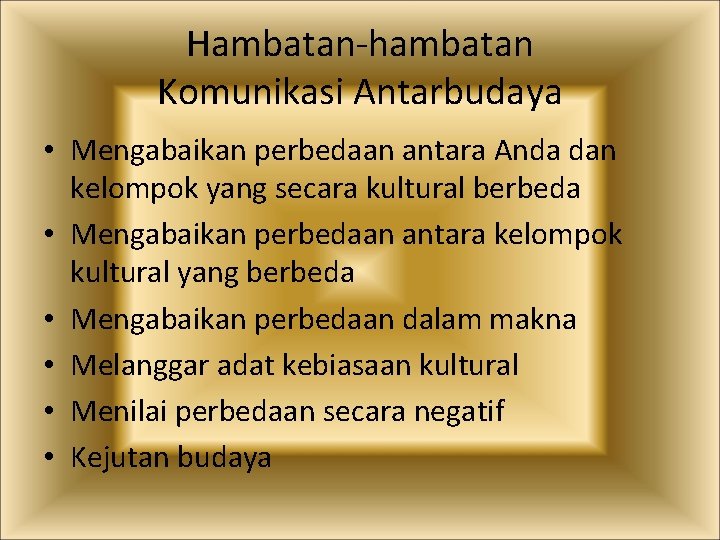 Hambatan-hambatan Komunikasi Antarbudaya • Mengabaikan perbedaan antara Anda dan kelompok yang secara kultural berbeda