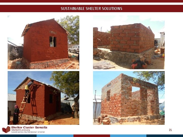SUSTAINABLE SHELTER SOLUTIONS Shelter Cluster Somalia Shelter. Cluster. org Coordinating Humanitarian Shelter 21 