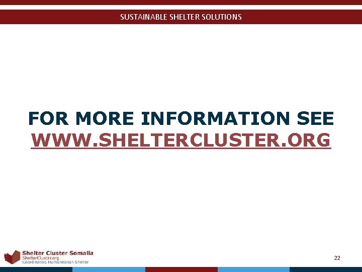 SUSTAINABLE SHELTER SOLUTIONS FOR MORE INFORMATION SEE WWW. SHELTERCLUSTER. ORG Shelter Cluster Somalia Shelter.