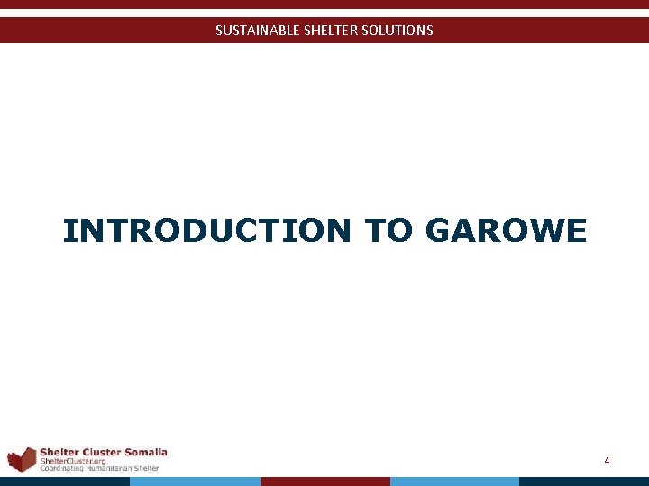 SUSTAINABLE SHELTER SOLUTIONS INTRODUCTION TO GAROWE Shelter Cluster Somalia Shelter. Cluster. org Coordinating Humanitarian