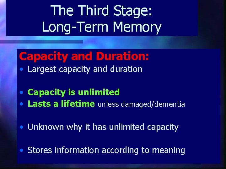 The Third Stage: Long-Term Memory Capacity and Duration: • Largest capacity and duration •