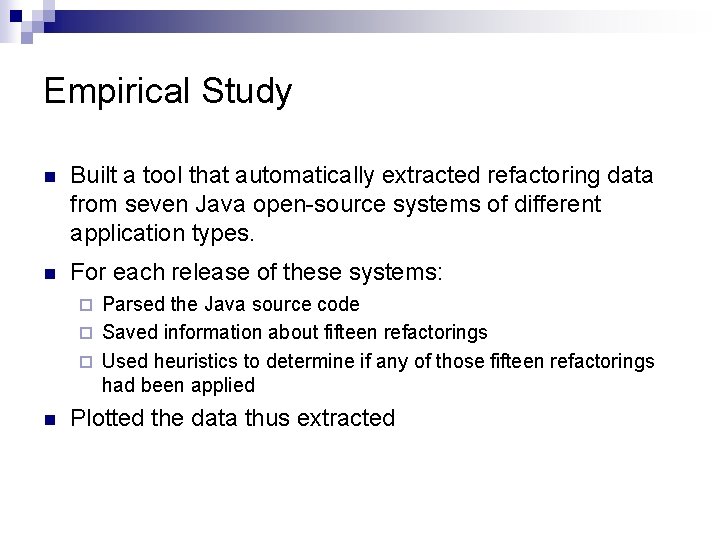 Empirical Study n Built a tool that automatically extracted refactoring data from seven Java