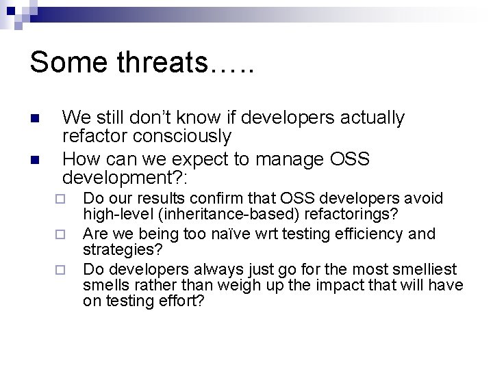 Some threats…. . n n We still don’t know if developers actually refactor consciously