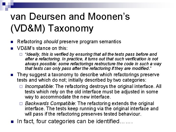 van Deursen and Moonen’s (VD&M) Taxonomy n n Refactoring should preserve program semantics VD&M’s
