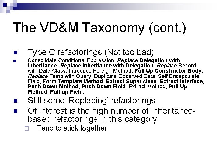 The VD&M Taxonomy (cont. ) n Type C refactorings (Not too bad) n Consolidate
