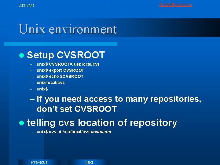 2021/6/3 . Atigolo@csula. com Unix environment l Setup – – – CVSROOT unix$ CVSROOT=/usr/local/cvs