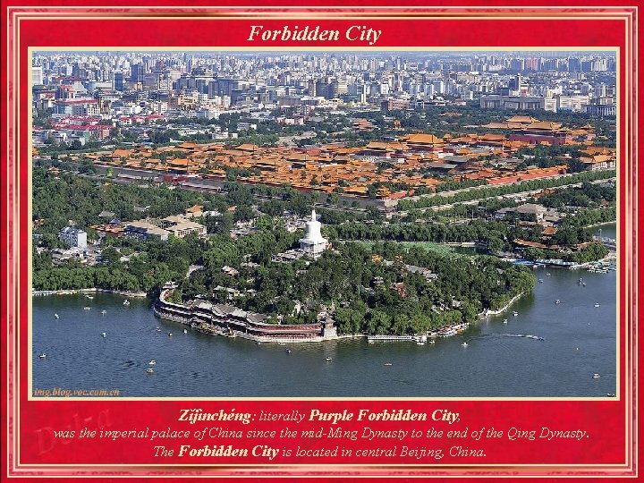 Forbidden City Zǐjìnchéng: literally Purple Forbidden City, was the imperial palace of China since