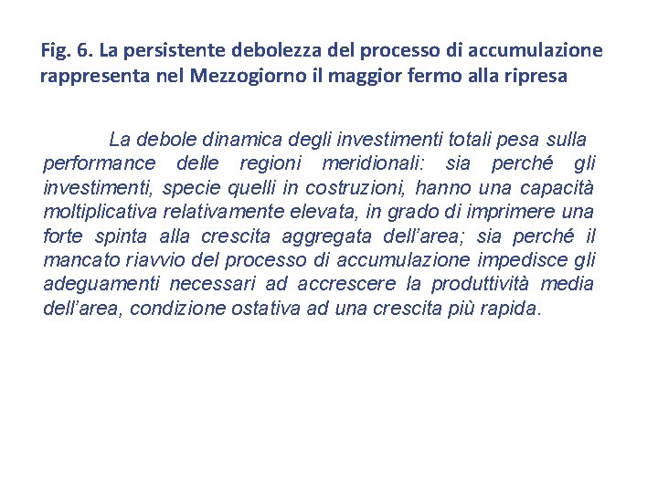 Fig. 6. La persistente debolezza del processo di accumulazione rappresenta nel Mezzogiorno il maggior