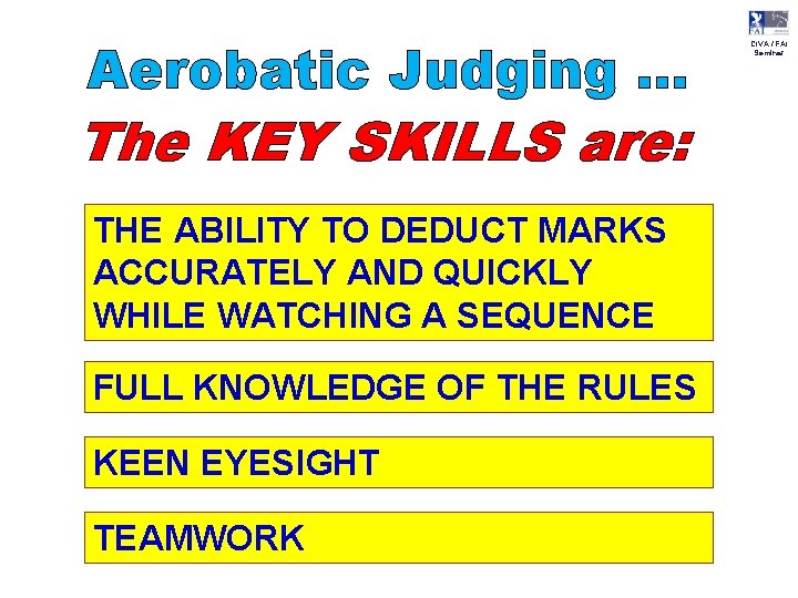 Aerobatic Judging … The KEY SKILLS are: THE ABILITY TO DEDUCT MARKS ACCURATELY AND