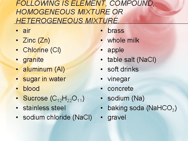 FOLLOWING IS ELEMENT, COMPOUND, HOMOGENEOUS MIXTURE OR HETEROGENEOUS MIXTURE. • • • air Zinc