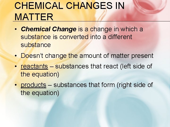CHEMICAL CHANGES IN MATTER • Chemical Change is a change in which a substance
