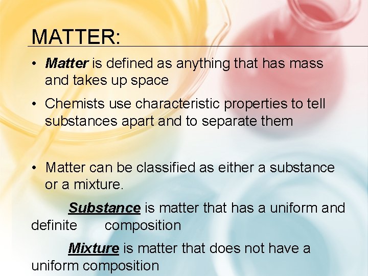 MATTER: • Matter is defined as anything that has mass and takes up space