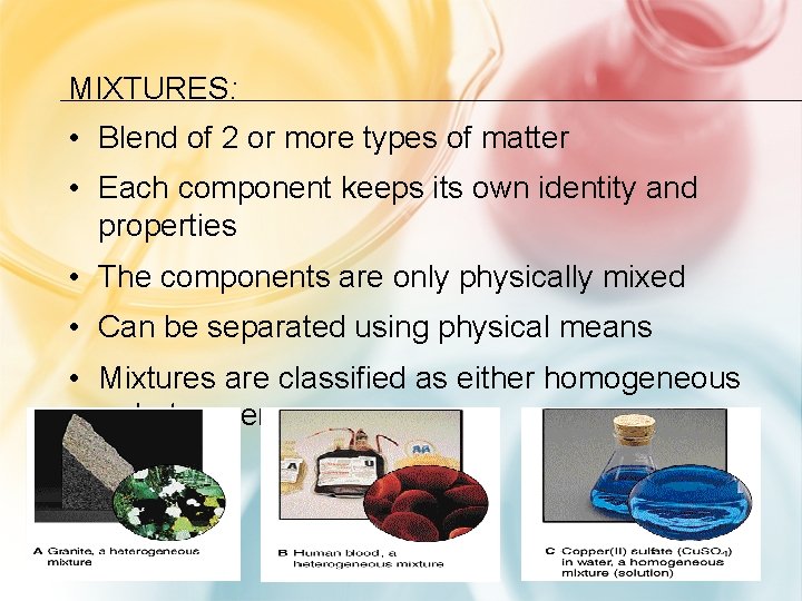 MIXTURES: • Blend of 2 or more types of matter • Each component keeps
