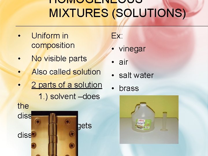 HOMOGENEOUS MIXTURES (SOLUTIONS) • Uniform in composition Ex: • No visible parts • air