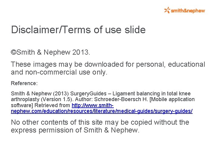 Disclaimer/Terms of use slide ©Smith & Nephew 2013. These images may be downloaded for