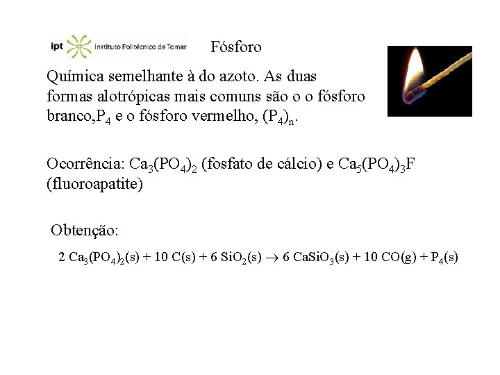 Fósforo Química semelhante à do azoto. As duas formas alotrópicas mais comuns são o