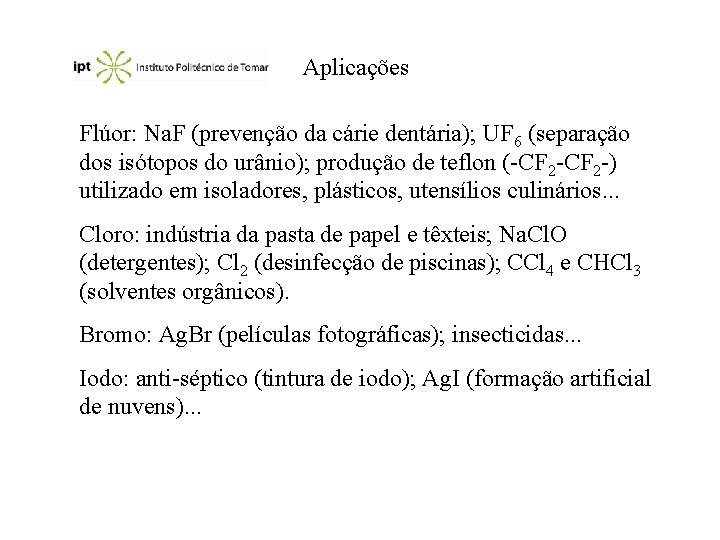 Aplicações Flúor: Na. F (prevenção da cárie dentária); UF 6 (separação dos isótopos do