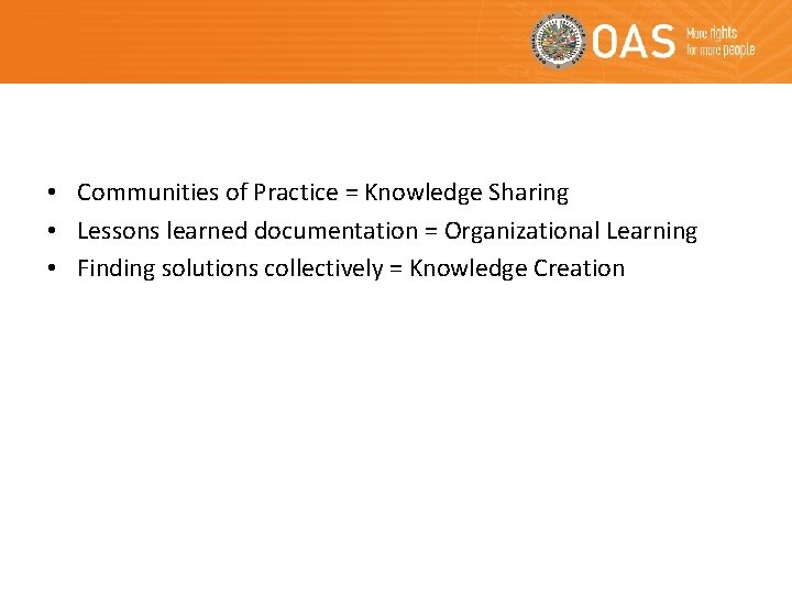  • Communities of Practice = Knowledge Sharing • Lessons learned documentation = Organizational