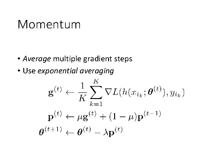 Momentum • Average multiple gradient steps • Use exponential averaging 