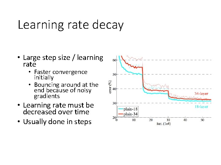 Learning rate decay • Large step size / learning rate • Faster convergence initially