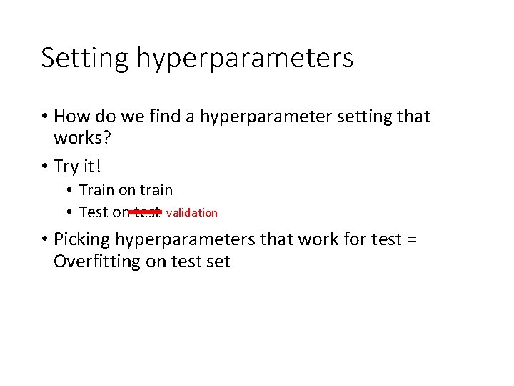 Setting hyperparameters • How do we find a hyperparameter setting that works? • Try