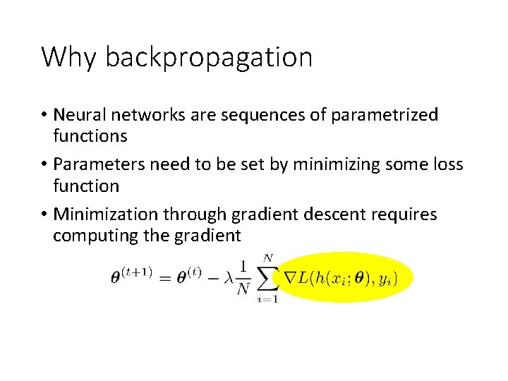 Why backpropagation • Neural networks are sequences of parametrized functions • Parameters need to