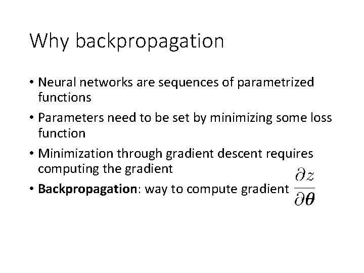 Why backpropagation • Neural networks are sequences of parametrized functions • Parameters need to